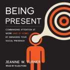 Being Present: Commanding Attention at Work (and at Home) by Managing Your Social Presence By Jeanine W. Turner, Eliza Foss (Read by) Cover Image
