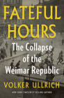 Fateful Hours: The Collapse of the Weimar Republic By Volker Ullrich, Jefferson Chase (Translated by) Cover Image