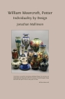 William Moorcroft, Potter: Individuality by Design By Jonathan Mallinson Cover Image