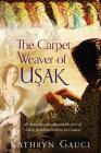 The Carpet Weaver of Usak By Kathryn Gauci Cover Image