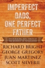Imperfect Dads, One Perfect Father: Encouraging Men Through the Journey of Fatherhood. By Scott Silverii, Juan Martinez, George Gregory Richard Bright Cover Image