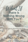 What if There Is Nothing Wrong With You: A Practice in Reinterpretation Cover Image