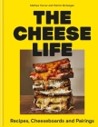 The Cheese Life: Recipes, Cheeseboards and Pairings Cover Image