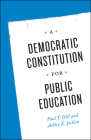 A Democratic Constitution for Public Education By Paul T. Hill, Ashley E. Jochim Cover Image