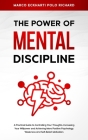 The Power O F Mental Discipline: A Practical Guide to Controlling Your Thoughts, Increasing Your Willpower and Achieving More Positive Psychology, Wea By Marco Eckharti Polo Richard Cover Image