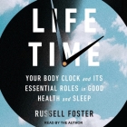Life Time: Your Body Clock and Its Essential Roles in Good Health and Sleep By Russell Foster, Russell Foster (Read by) Cover Image