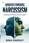 Understanding Narcissism: Healing and finding yourself again By Runa Ganguly Cover Image