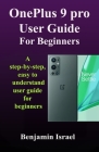 OnePlus 9 Pro User Guide For Beginners: A Step-By-Step, Easy To Understand User Guide For Beginners By Benjamin Israel Cover Image