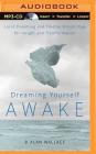 Dreaming Yourself Awake: Lucid Dreaming and Tibetan Dream Yoga for Insight and Transformation By B. Alan Wallace, Brian Hodel (Editor), Tom Pile (Read by) Cover Image
