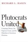 Plutocrats United: Campaign Money, the Supreme Court, and the Distortion of American Elections By Richard L. Hasen Cover Image
