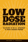 Low Dose Radiation: The History of the U.S. Department of Energy Research Program By Antone L. Brooks Cover Image