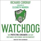 Watchdog Lib/E: How Protecting Consumers Can Save Our Families, Our Economy, and Our Democracy By Elizabeth Warren (Contribution by), Rick Adamson (Read by), Richard Cordray Cover Image