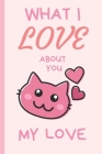 What I Love You About You My Love: Lovely Valentines Day Gift for Him with 52 Reasons for Your Love, Fill in Empty Spaces By Wonsky Publishing Cover Image