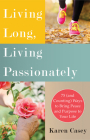 Living Long, Living Passionately: 75 (and Counting) Ways to Bring Peace and Purpose to Your Life By Karen Casey  Cover Image