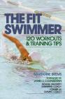 The Fit Swimmer: 120 Workouts & Training Tips By Marianne Brems Cover Image
