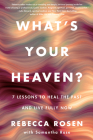 What's Your Heaven?: 7 Lessons to Heal the Past and Live Fully Now By Rebecca Rosen Cover Image