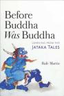 Before Buddha Was Buddha: Learning from the Jataka Tales By Rafe Martin Cover Image