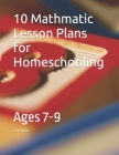 10 Mathmatic Lesson Plans for Homeschooling: Ages 7-9 By Leslie Filinger Cover Image