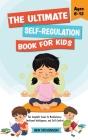 The Ultimate Self-Regulation Book For Kids Ages 8-12: The Complete Guide to Mindfulness, Emotional Intelligence, and Self-Control Cover Image