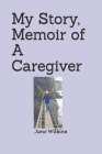 My Story, Memoir of A Caregiver By Jane Wilkins Cover Image