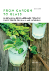 From Garden to Glass: 80 Botanical Beverages Made from the Finest Fruits, Cordials, and Infusions By David Hurst Cover Image