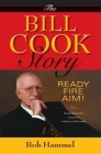 The Bill Cook Story: Ready, Fire, Aim! Cover Image