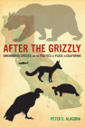 After the Grizzly: Endangered Species and the Politics of Place in California By Peter S. Alagona Cover Image