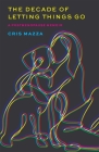 The Decade of Letting Things Go: A Postmenopause Memoir By Cris Mazza Cover Image