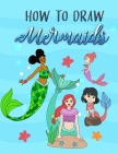 How to Draw Mermaids: How to draw book for Kids By Mit Nosiac, Mary Jane Garcia Cover Image