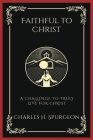 Faithful to Christ: A Challenge to Truly Live for Christ (Grapevine Press) By Charles Haddon Spurgeon, Grapevine Press Cover Image