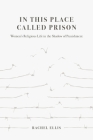 In This Place Called Prison: Women's Religious Life in the Shadow of Punishment By Rachel Ellis Cover Image