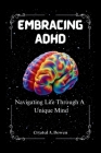 Embracing ADHD: Navigating Life with A Unique Mind By Crystal A. Bowen Cover Image