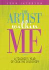 The Artist Within Me: A Teacher's Year of Creative Rediscovery Cover Image
