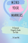 Mind your manners: A General Etiquette Guide For Kids Cover Image