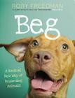 Beg: A Radical New Way of Regarding Animals By Rory Freedman Cover Image