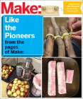 Make: Like the Pioneers: A Day in the Life with Sustainable, Low-Tech/No-Tech Solutions By Make the Editors of Cover Image