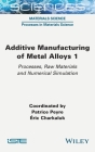 Additive Manufacturing of Metal Alloys 1: Processes, Raw Materials and Numerical Simulation By Patrice Peyre (Editor), Eric Charkaluk (Editor) Cover Image