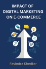 Impact of Digital Marketing on E-Commerce Business By Ravindra Khedkar Cover Image