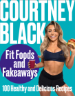 Fit Foods and Fakeaways: 100 Healthy and Delicious Recipes By Courtney Black Cover Image