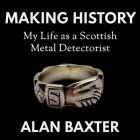 Making History: My Life as a Scottish Metal Detectorist Cover Image