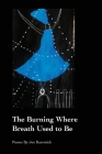 The Burning Where Breath Used to Be By Jen Karetnick Cover Image