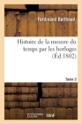 Histoire de la Mesure Du Temps Par Les Horloges. Tome 2 By Ferdinand Berthoud Cover Image
