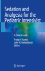 Sedation and Analgesia for the Pediatric Intensivist: A Clinical Guide By Pradip P. Kamat (Editor), John W. Berkenbosch (Editor) Cover Image