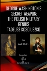 George Washington's Secret Weapon: The Polish Military Genius Tadeusz Kosciuszko By Donald K. Jarvis (Translator), Yurii M. Ustin Cover Image