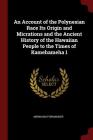 An Account of the Polynesian Race Its Origin and Micrations and the Ancient History of the Hawaiian People to the Times of Kamehameha 1 By Abraham Fornander Cover Image