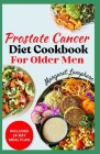Prostate Cancer Diet Cookbook for Older Men: Easy Delicious Whole Foods Anti Inflammatory Recipes and Meal Plan For Seniors During & After Chemotherap Cover Image