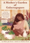 A Mother's Garden of Galactagogues: A guide to growing & using milk-boosting herbs & foods from around the world, indoors & outdoors, winter & summer: Cover Image