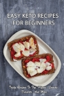 Easy Keto Recipes For Beginners: Tasty Recipes To Try, Pizzas, Snacks, Desserts And More: Detailed Instructions For Making Flaxseed Bread Cover Image