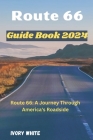 Route 66 Guide Book 2024: A Journey Through America's Roadside Relics. Route 66: A Journey Through America's Roadside By Ivory White Cover Image