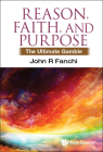 Reason, Faith, and Purpose: The Ultimate Gamble By John R. Fanchi Cover Image